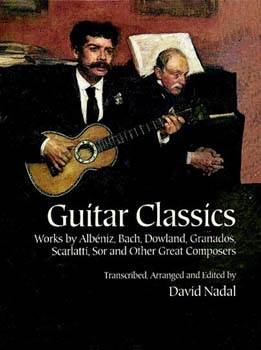 Guitar Classics: Works by Albniz, Bach, Dowland, Granados, Scarlatti, Sor and Other Great Composers