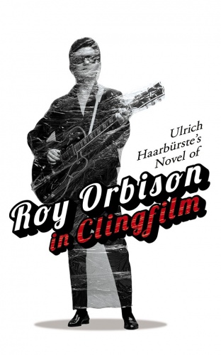 Ulrich Haarb_rste's Novel of Roy Orbison in Clingfilm